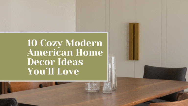 10 Cozy Modern American Home Decor Ideas You’ll Love